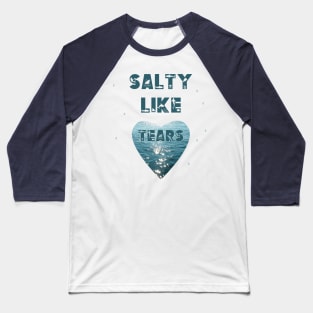 Salty Like Tears Baseball T-Shirt